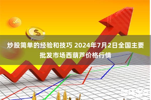 炒股简单的经验和技巧 2024年7月2日全国主要批发市场西葫芦价格行情