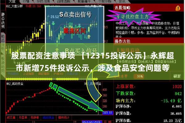 股票配资注意事项 【12315投诉公示】永辉超市新增75件投诉公示，涉及食品安全问题等