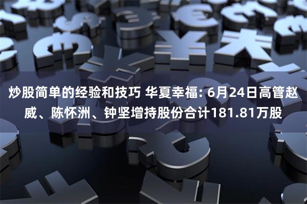 炒股简单的经验和技巧 华夏幸福: 6月24日高管赵威、陈怀洲、钟坚增持股份合计181.81万股