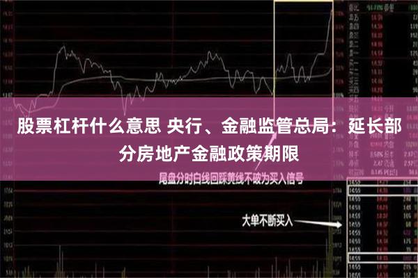 股票杠杆什么意思 央行、金融监管总局：延长部分房地产金融政策期限