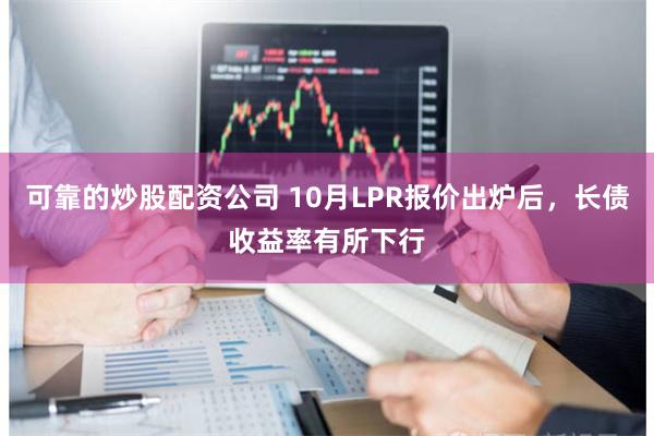 可靠的炒股配资公司 10月LPR报价出炉后，长债收益率有所下行